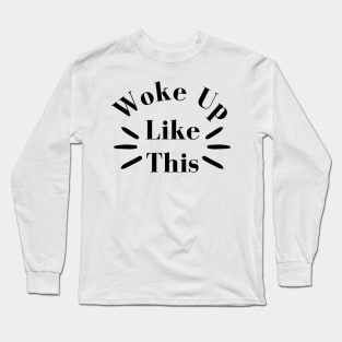 Woke Up Like This. Body Positivity. Motivational Inspirational Quote. Great Gift for Women or for Mothers Day. Long Sleeve T-Shirt